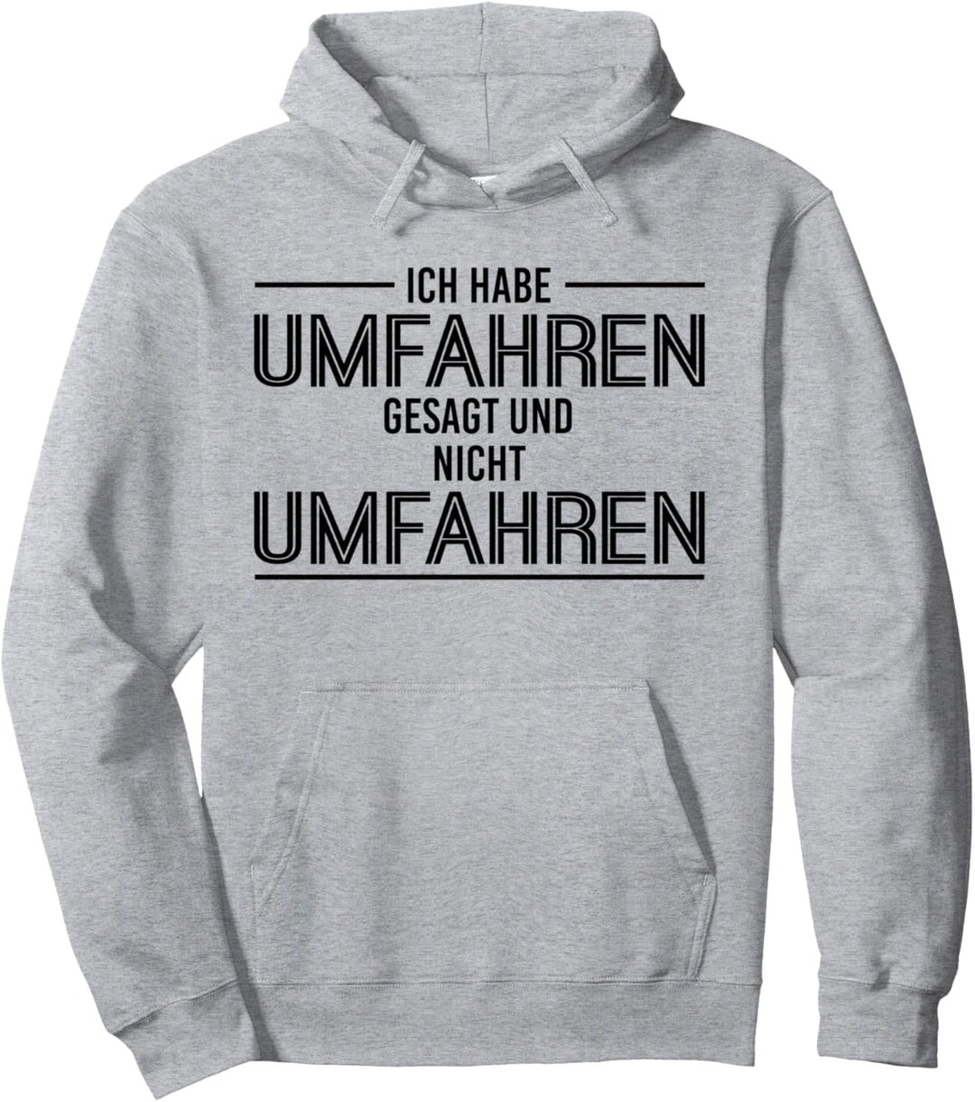 Ich habe gesagt umfahren und nicht umfahren! Pullover Hoodie