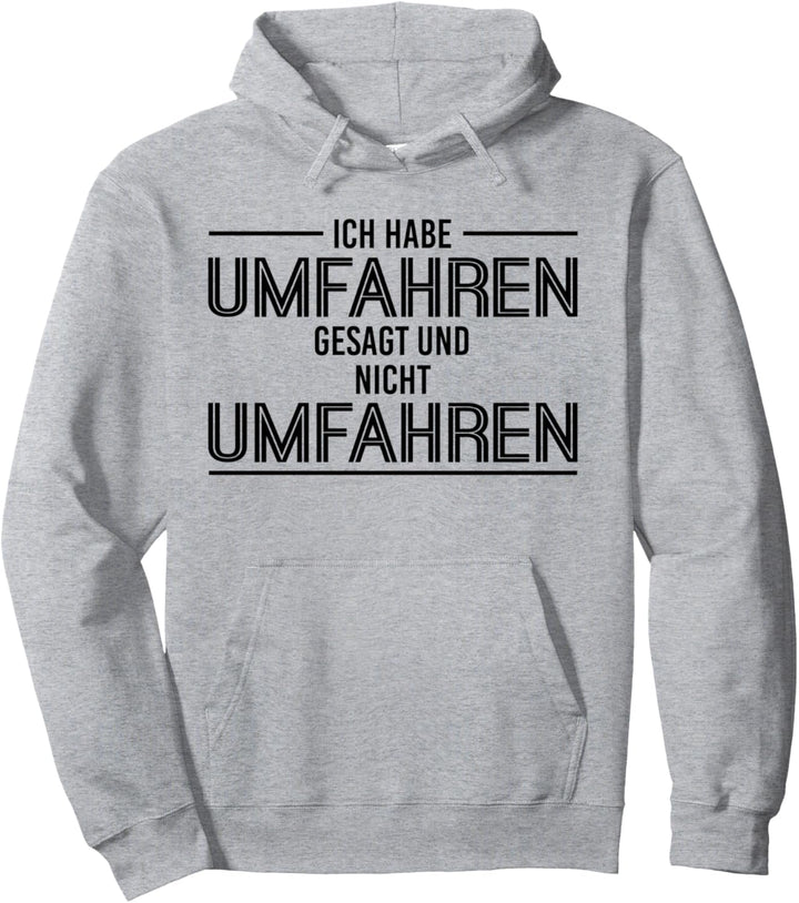 Ich habe gesagt umfahren und nicht umfahren! Pullover Hoodie