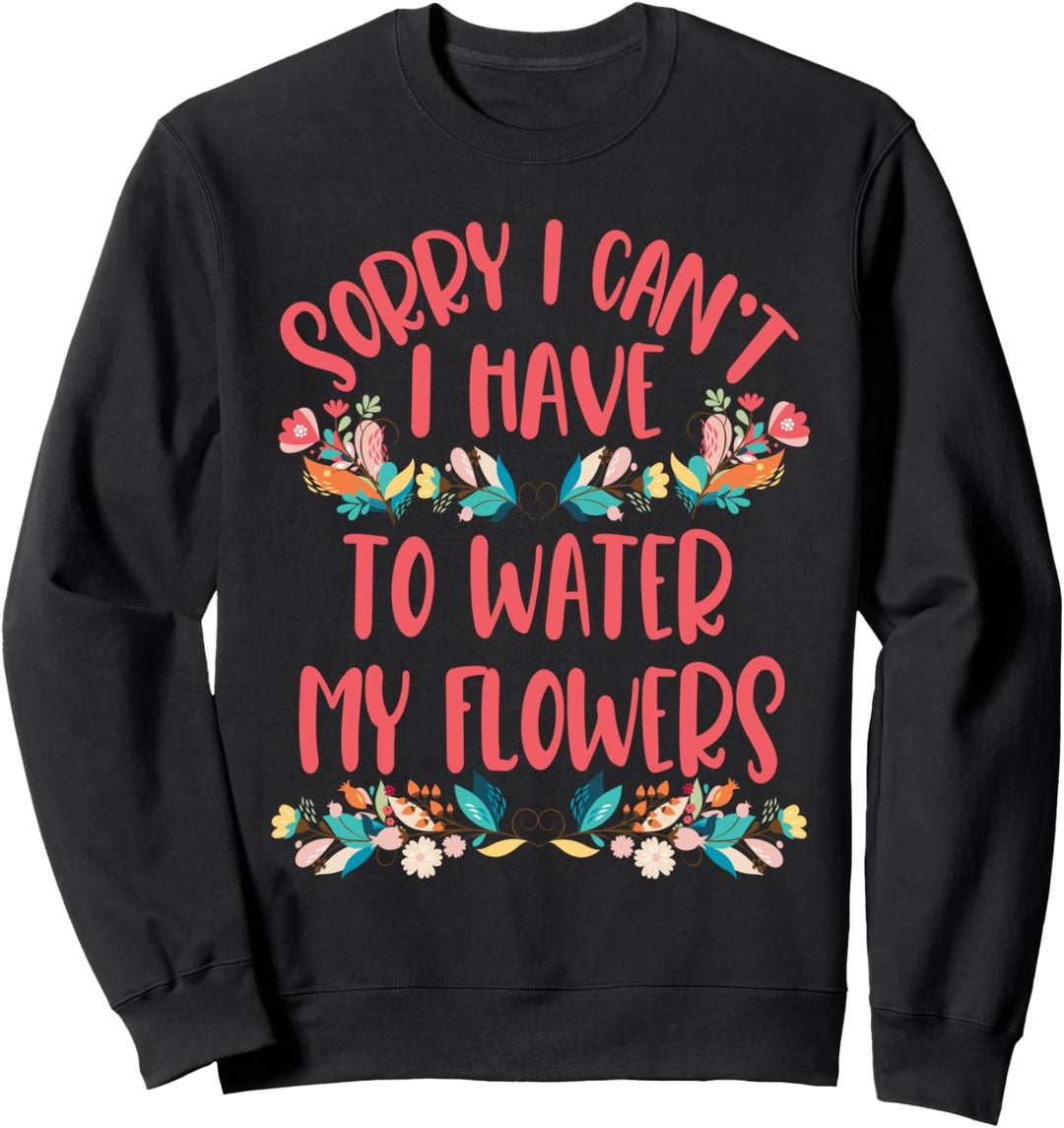 Tut mir leid, dass ich meine Blumen nicht giessen muss Sweatshirt