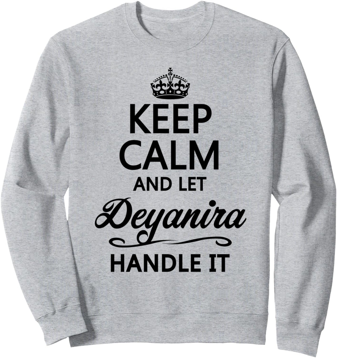 KEEP CALM and let DEYANIRA Handle It | Funny Name Gift - Sweatshirt