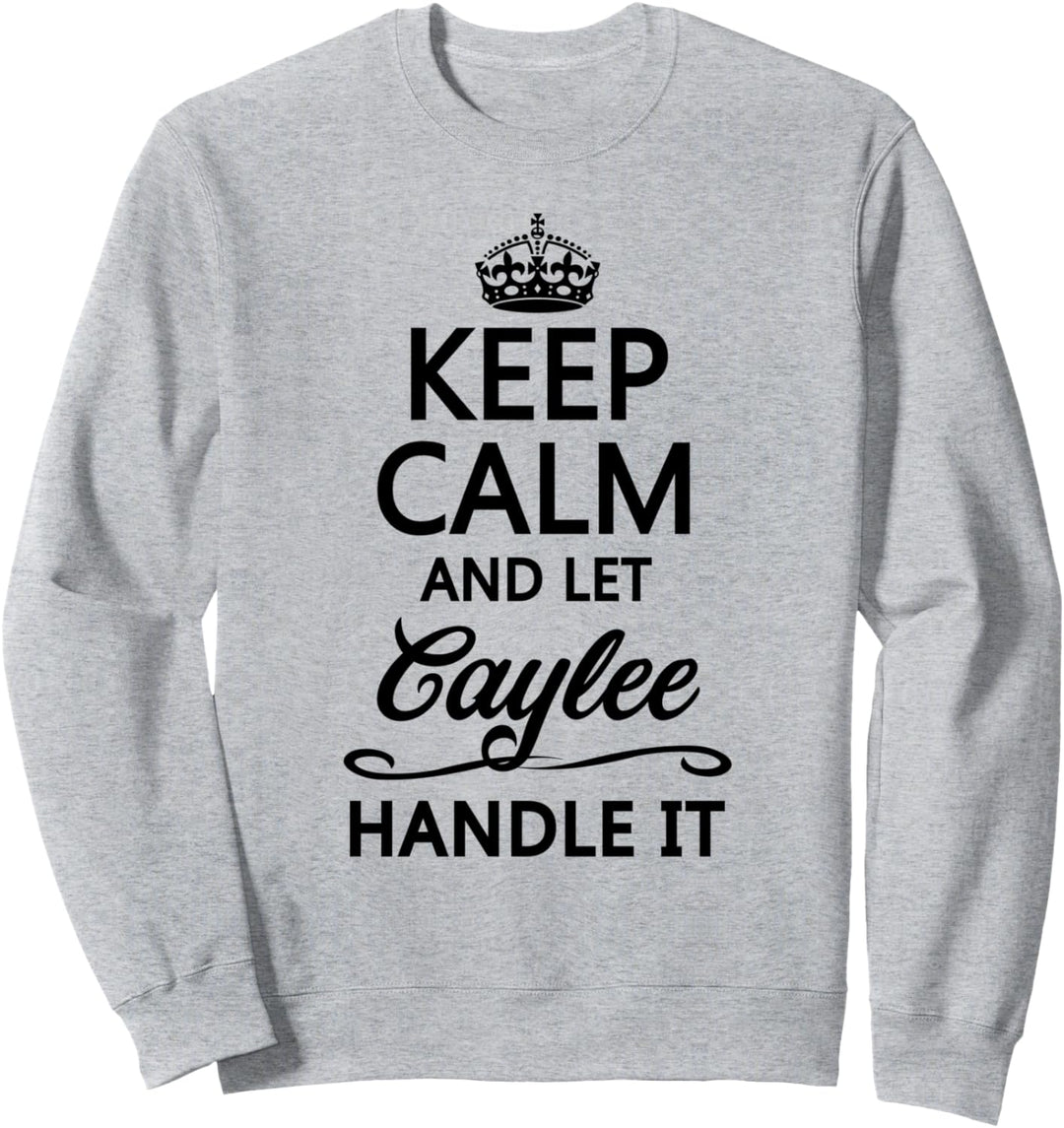 KEEP CALM and let CAYLEE Handle It | Funny Name Gift - Sweatshirt