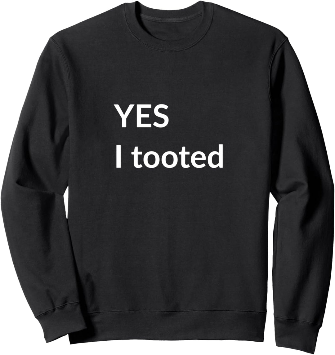 Yes I tooted Sweatshirt