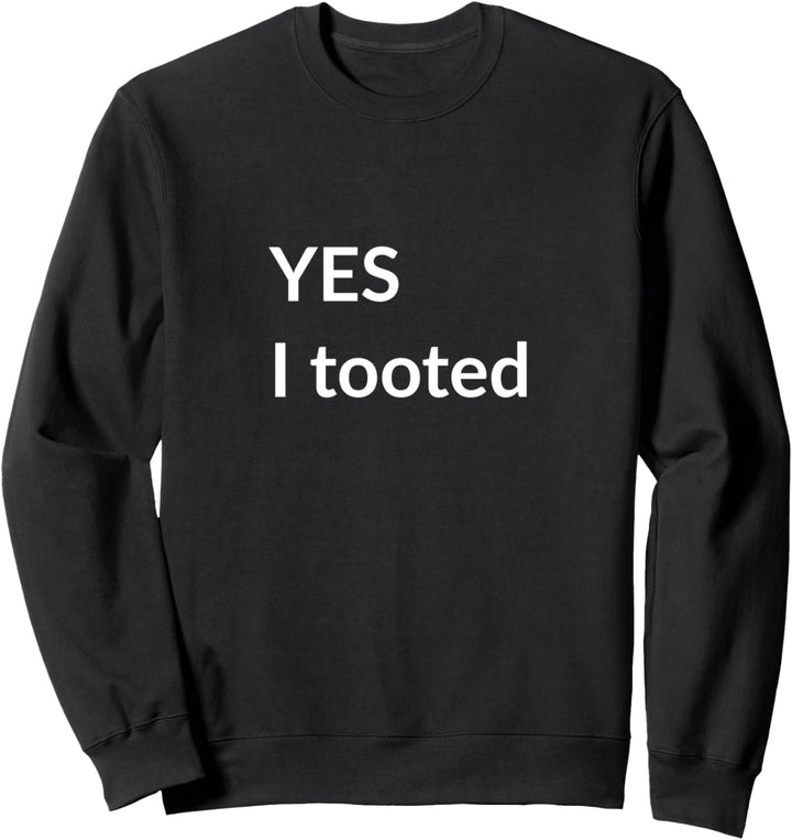 Yes I tooted Sweatshirt