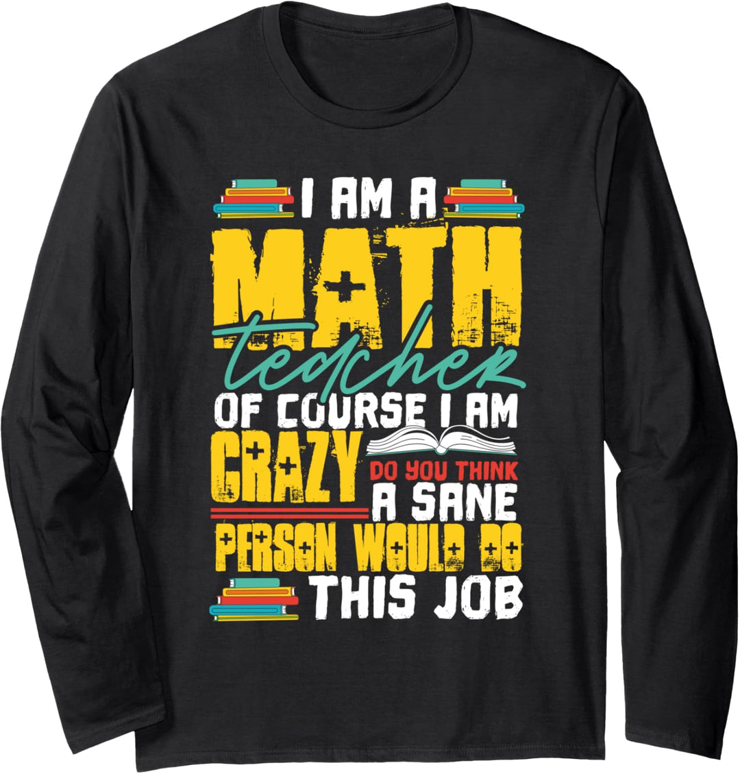 I Am A Math Teacher Of Course I Am Crazy Funny Nuts Teachers Langarmshirt