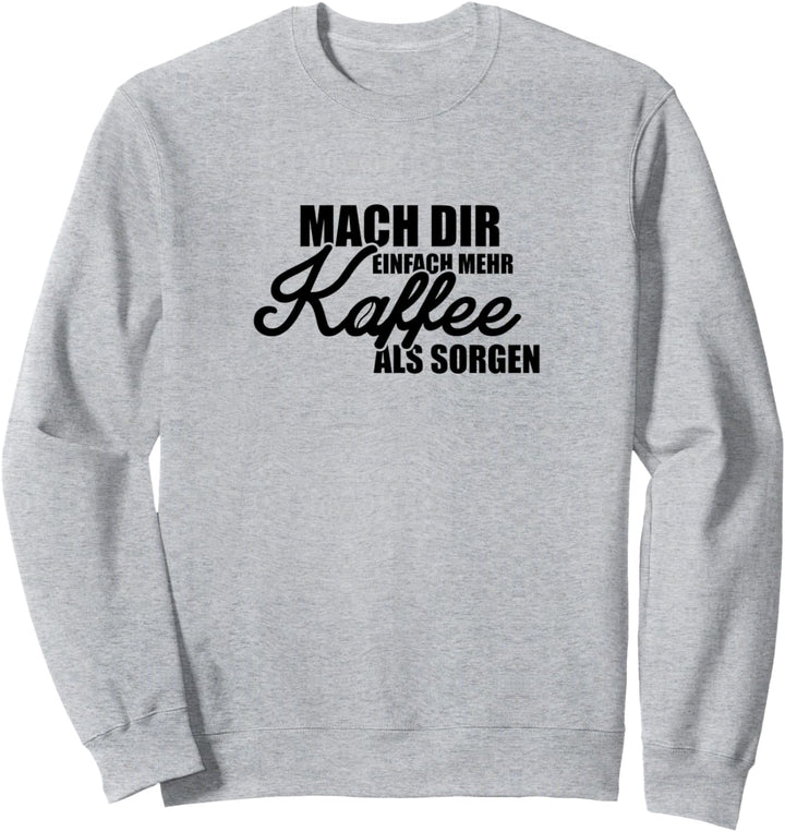 Mach dir Kaffee - keine Sorgen - Witziges Kaffeetrinker Sweatshirt