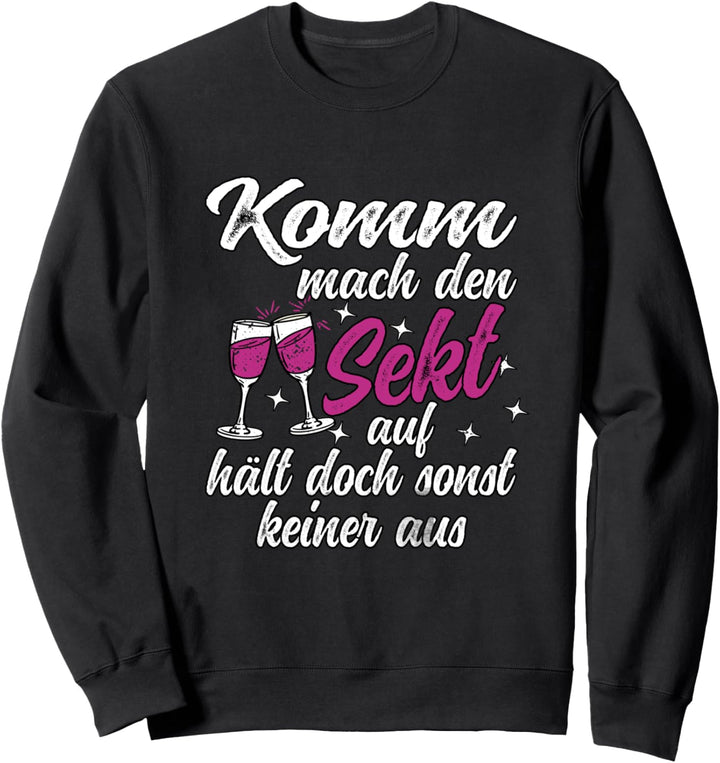Komm mach den Sekt auf, hält doch sonst keiner aus Lustiges Sweatshirt