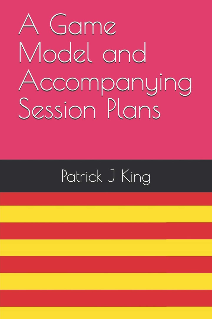 A Game Model and Accompanying Session Plans, Taschenbuch