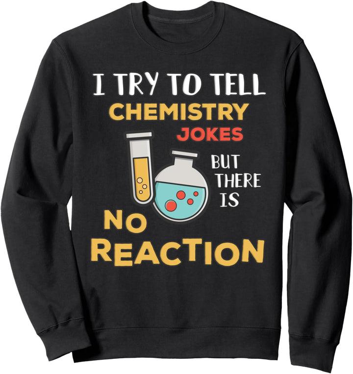I Try to Tell Chemistry Jokes No Reaction: Funny Teacher Gag Sweatshirt