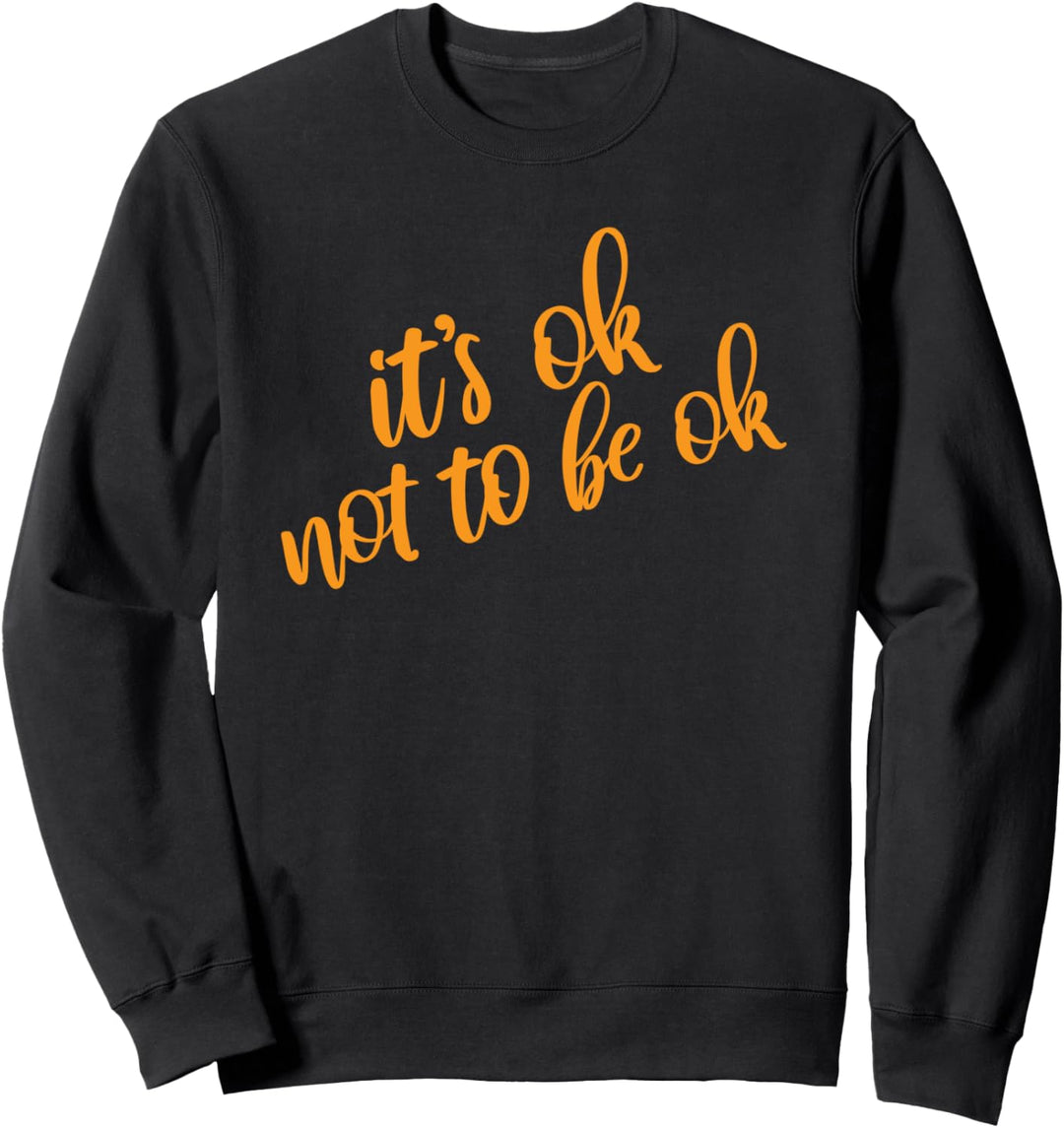 Es ist OK, nicht ok T-Shirt - Akzeptanz der Depression Sweatshirt