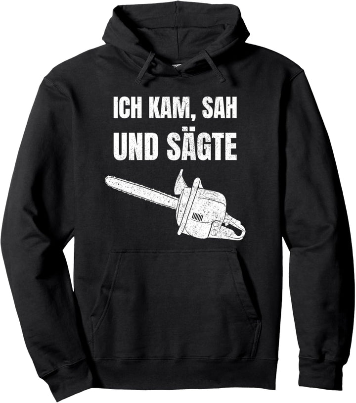 Ich Kam Sah Und Sägte Holzfäller Waldarbeiter Forstwirt Pullover Hoodie