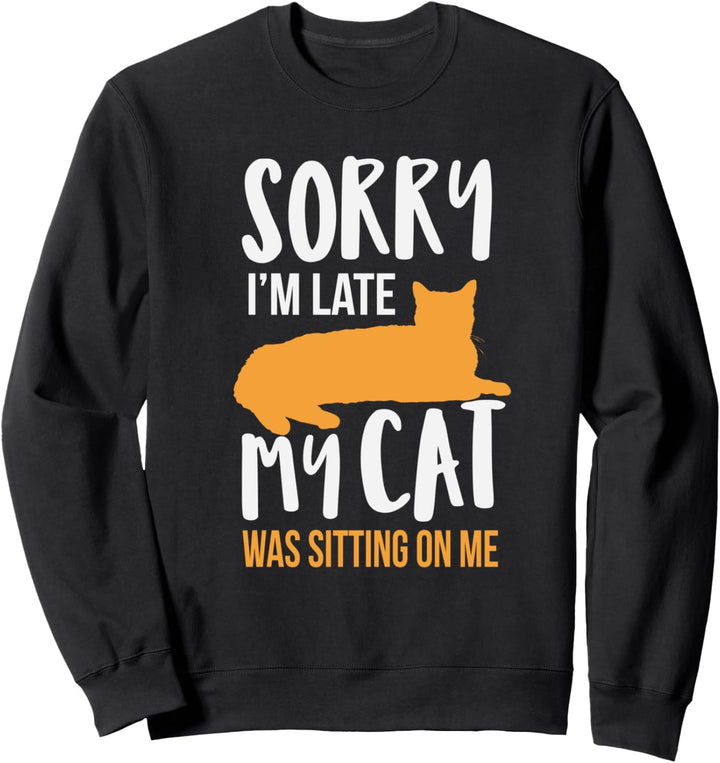 Funny Sorry I'm Late My Cat Was Sitting On Me Pet Sweatshirt