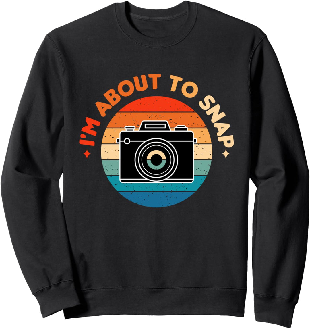 Fun Photographer Photography Camera I I'm About To Snap Sweatshirt
