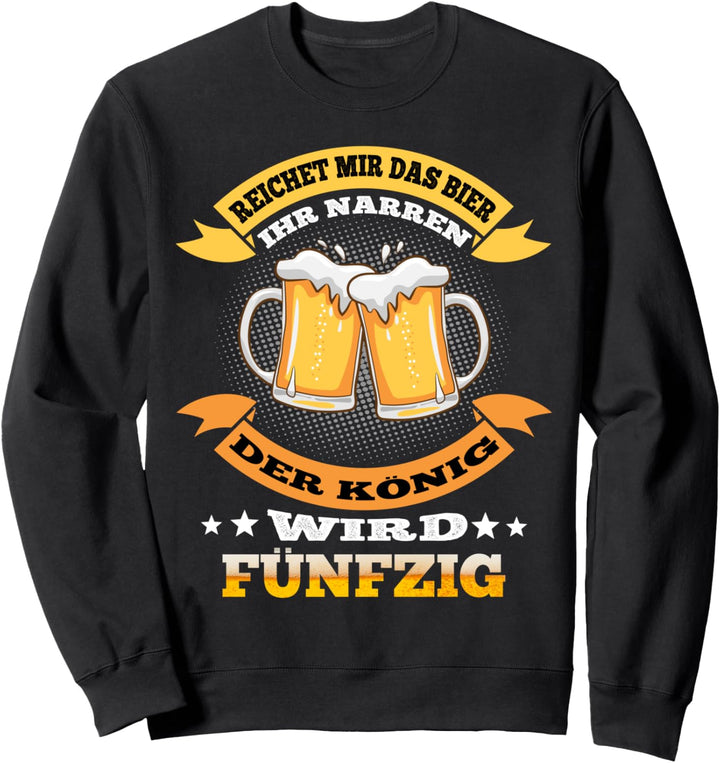 Reichet mir das Bier ihr Narren, der König wird 50 Fünfzig Sweatshirt