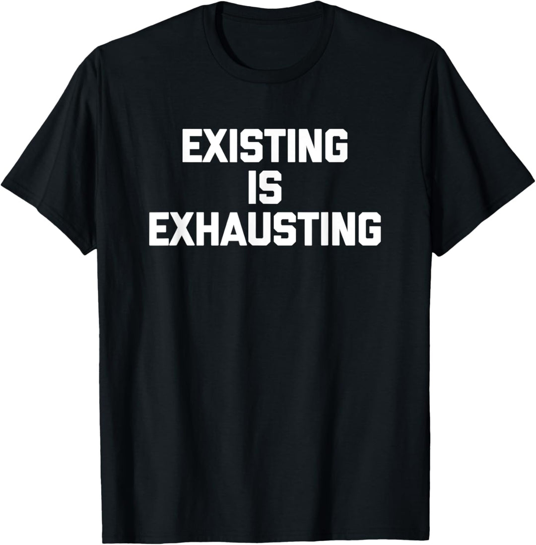 Existing Is Exhausting T-Shirt Lustig Spruch sarkastisch Humor T-Shirt