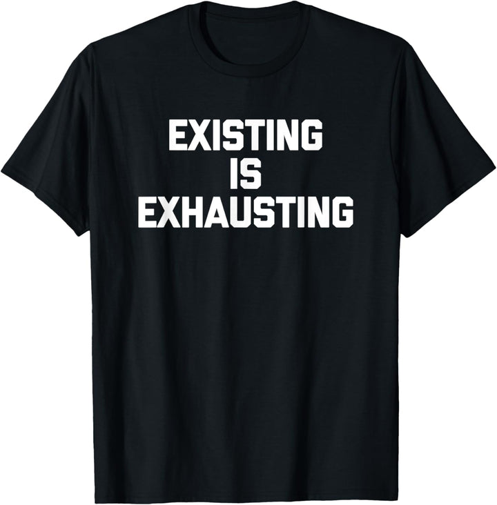 Existing Is Exhausting T-Shirt Lustig Spruch sarkastisch Humor T-Shirt