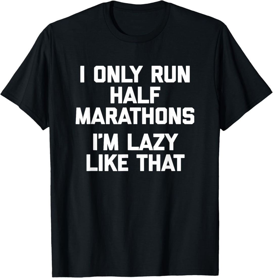 I Only Run Half Marathons, I'm Lazy Like That Funny Running T-Shirt