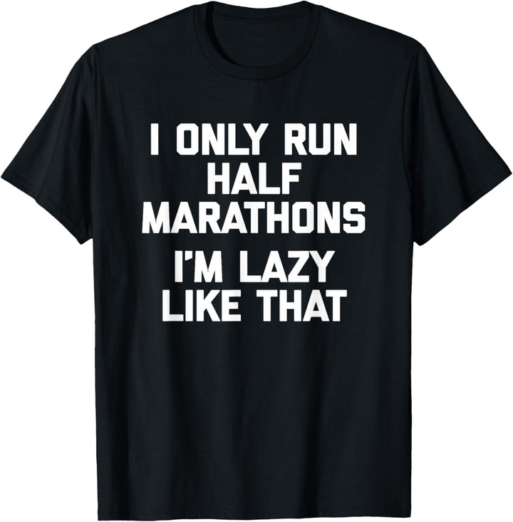 I Only Run Half Marathons, I'm Lazy Like That Funny Running T-Shirt