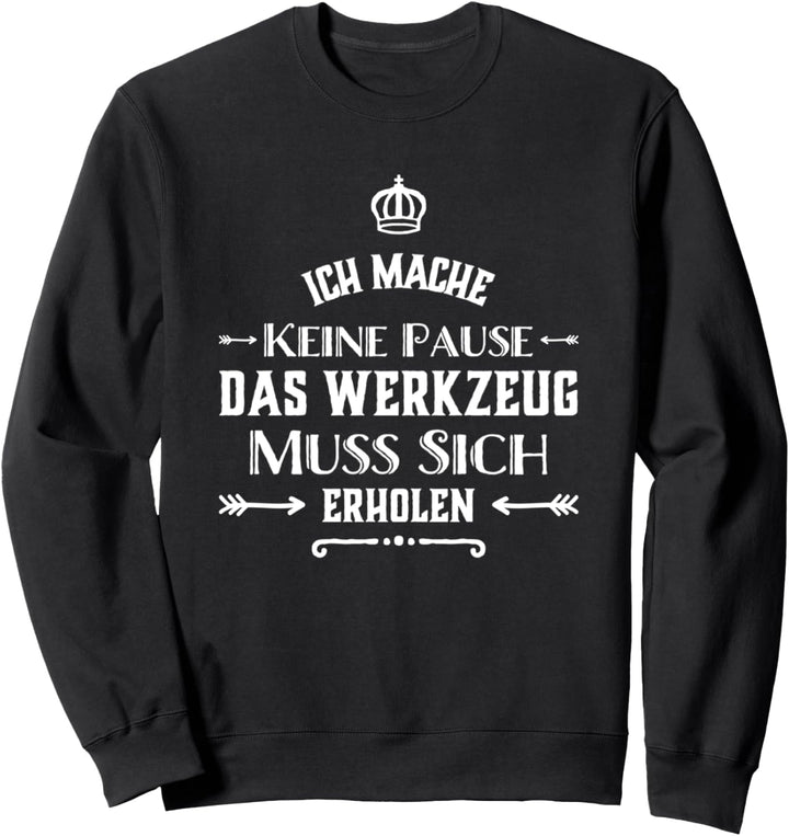 Ich mache keine Pause das Werkzeug muss sich erholen Sweatshirt