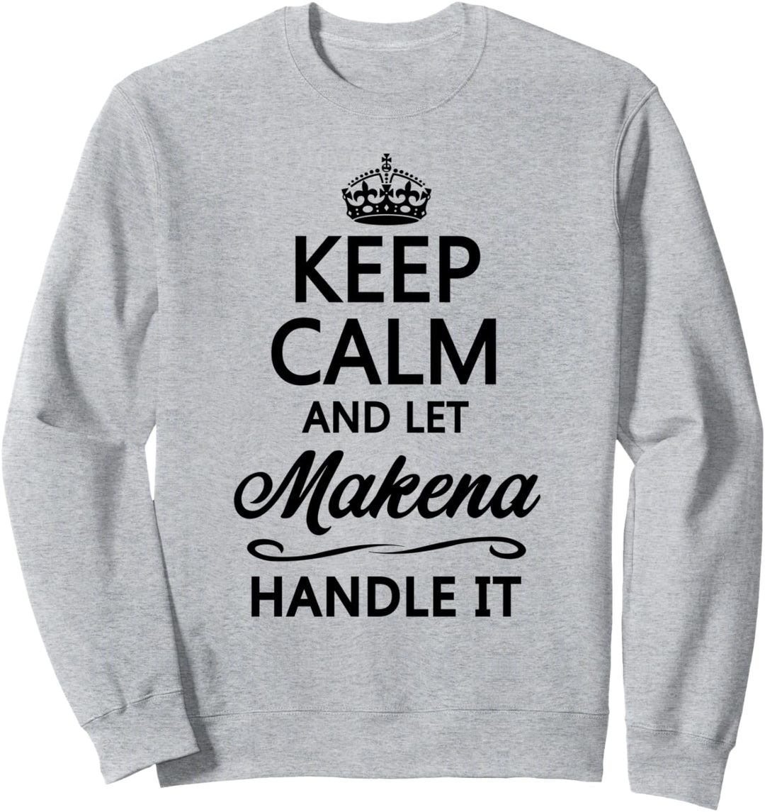 KEEP CALM and let MAKENA Handle It | Funny Name Gift - Sweatshirt