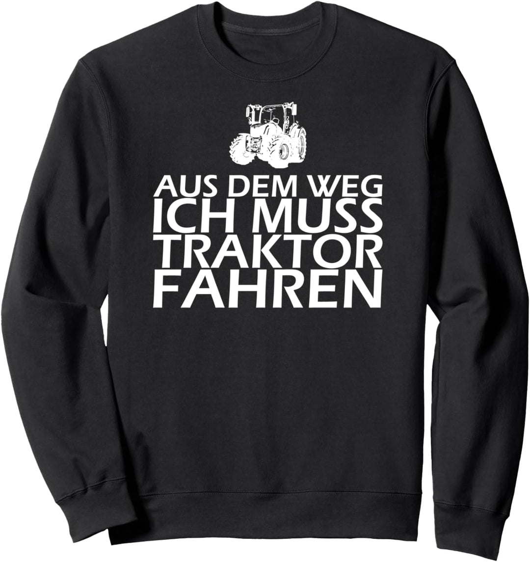 Aus dem Weg ich muss Traktor fahren! Traktor Sweatshirt