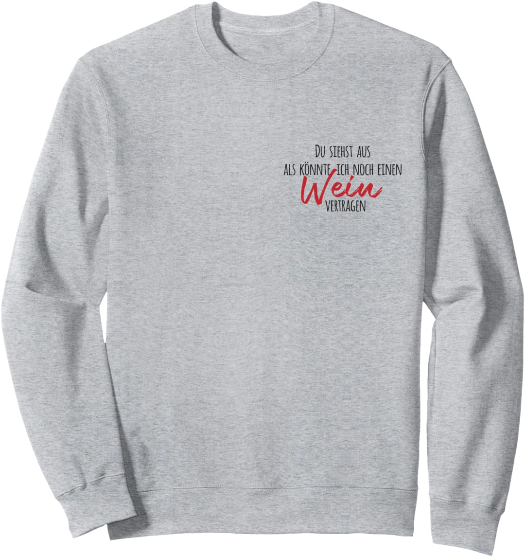 Du siehst aus als könnte ich noch einen Wein vertragen Sweatshirt