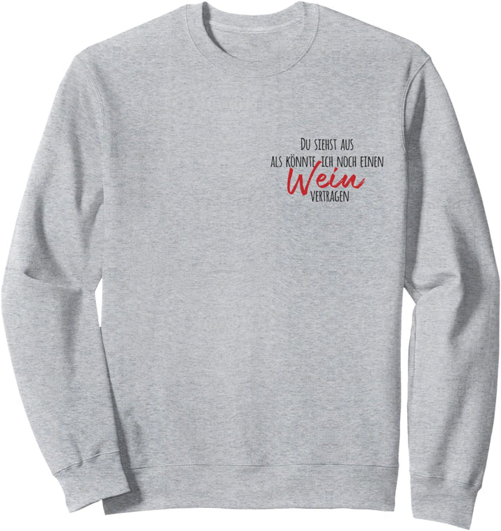 Du siehst aus als könnte ich noch einen Wein vertragen Sweatshirt