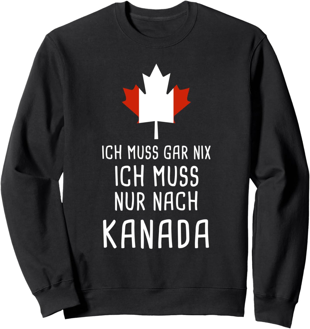 Ich Muss Gar Nix Ich Muss Nur Nach Kanada für Canada Fan Sweatshirt