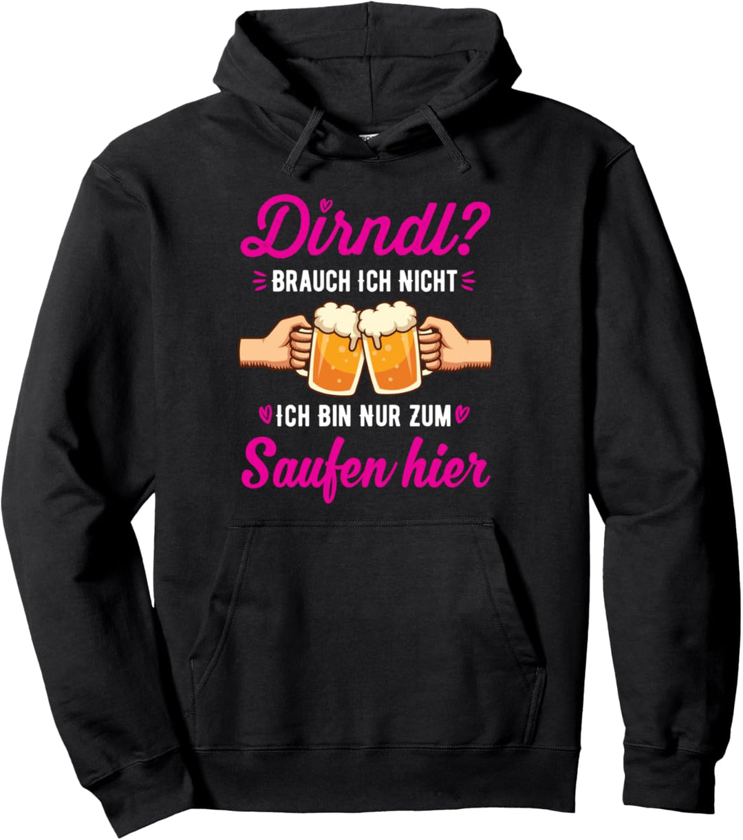 Dirndl? Brauch ich nicht bin nur zum Saufen hier Pullover Hoodie
