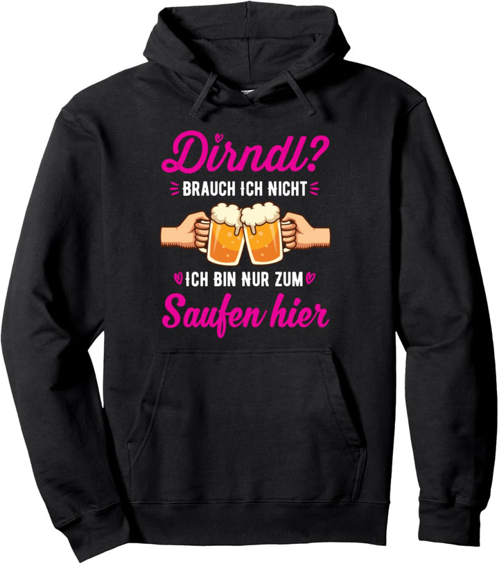 Dirndl? Brauch ich nicht bin nur zum Saufen hier Pullover Hoodie