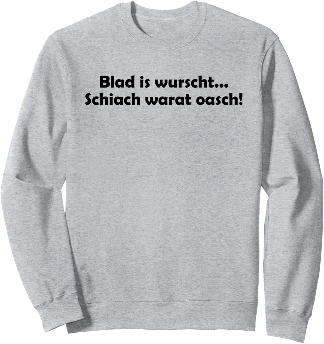Blad is wurscht, schiach warat oasch I Dialekt Österreich Sweatshirt