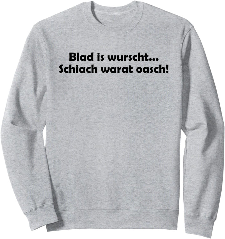 Blad is wurscht, schiach warat oasch I Dialekt Österreich Sweatshirt