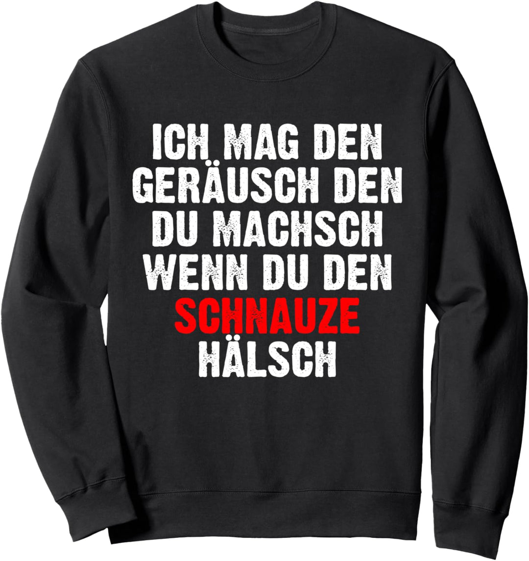 Ich mag den Geräusch den du MACHSCH wenn den schnauze Hälsch Sweatshirt