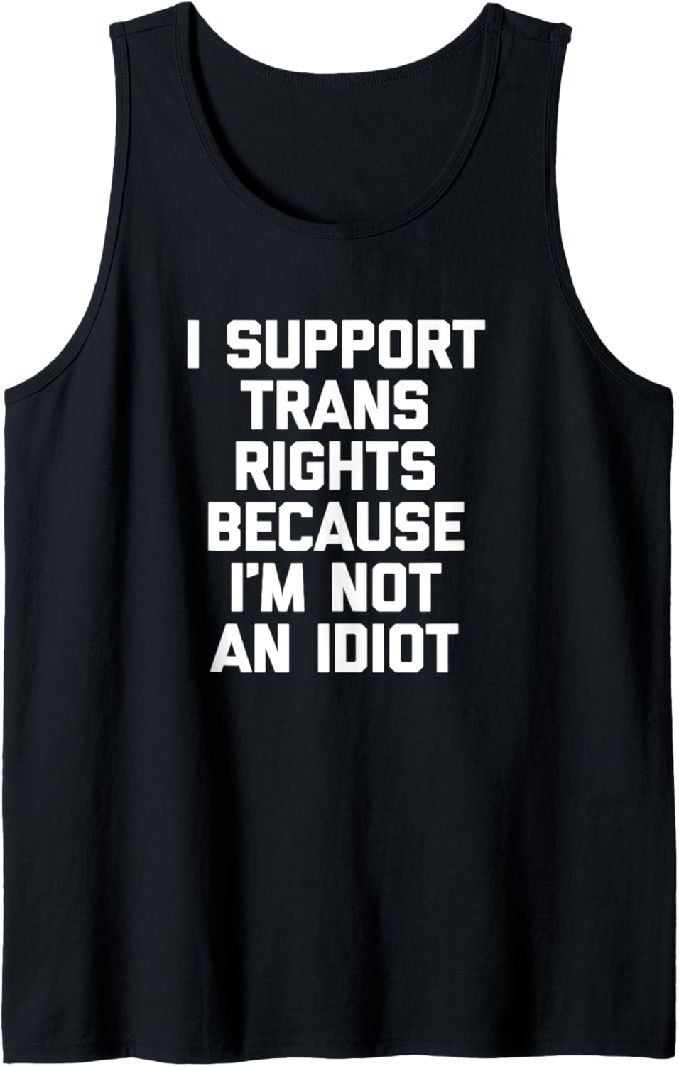 I Support Trans Rights Because I'm Not An Idiot - Funny Trans Tank Top