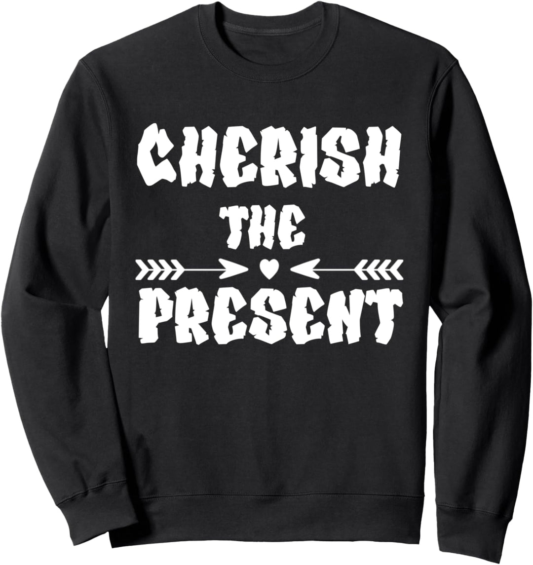 Urban hip hop funny motivational Cherish the present Sweatshirt