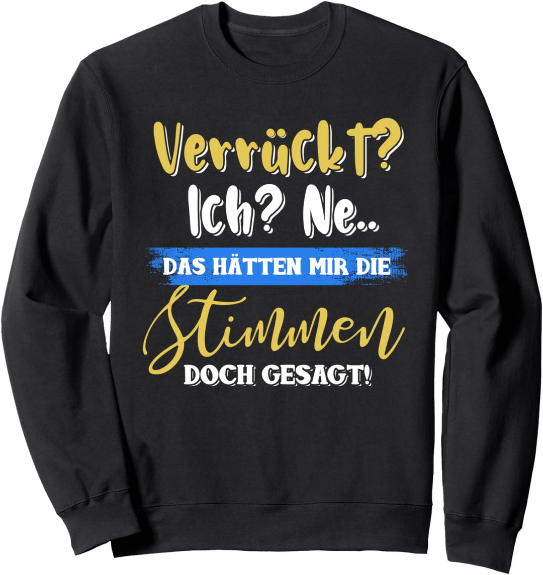 Verrückt? Ich? Ne das hätten mir die Stimmen doch gesagt Sweatshirt