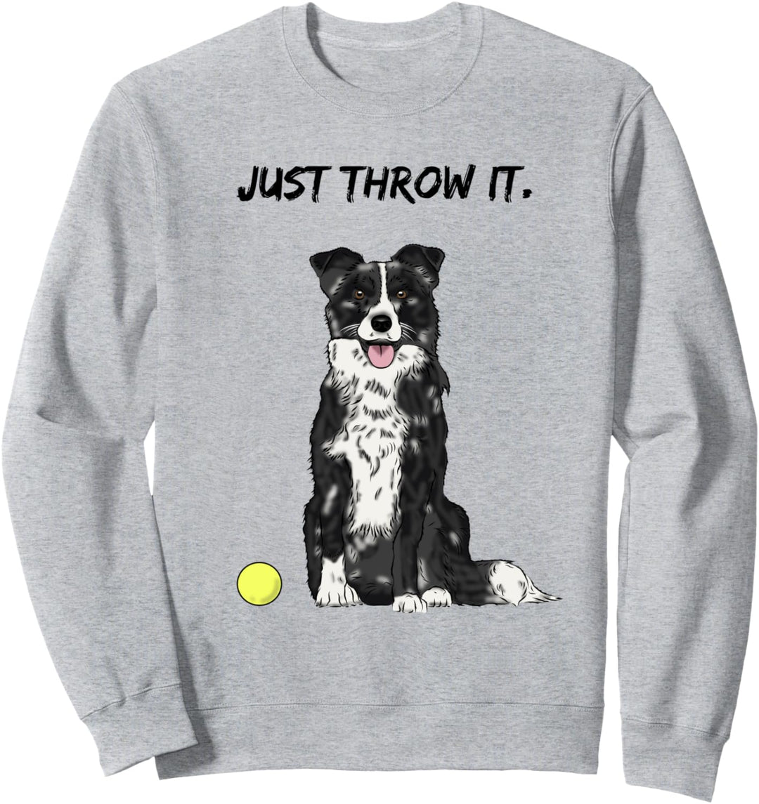 Just throw it. Go for a walk and play with your dog - funny Sweatshirt