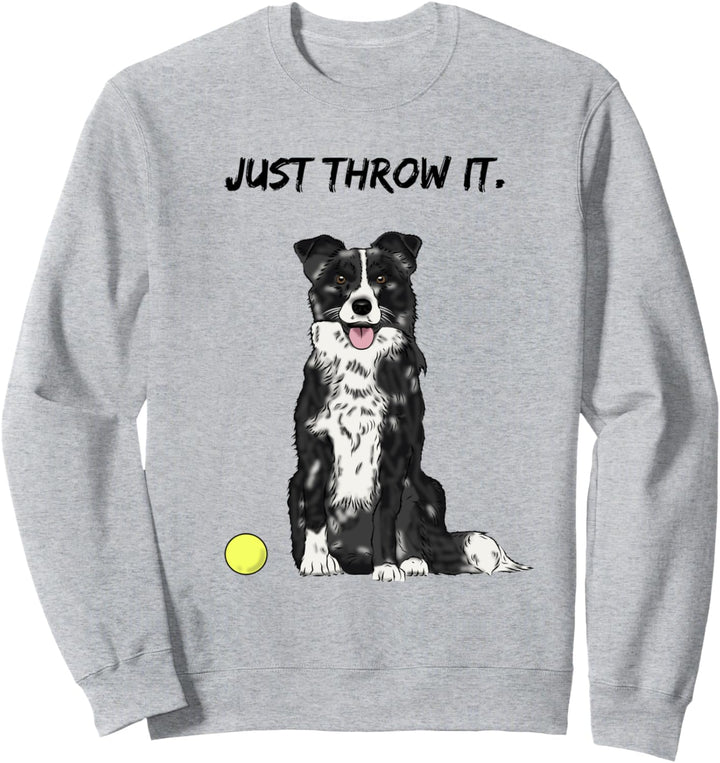 Just throw it. Go for a walk and play with your dog - funny Sweatshirt