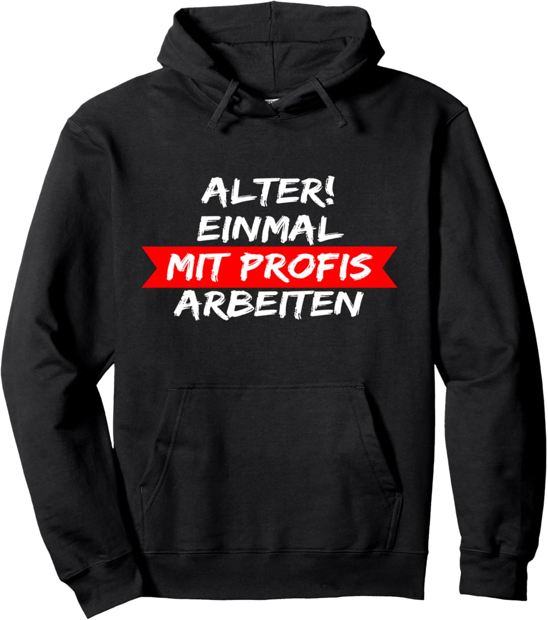 Alter Einmal mit Profis arbeiten - lustig arbeit spruch Pullover Hoodie