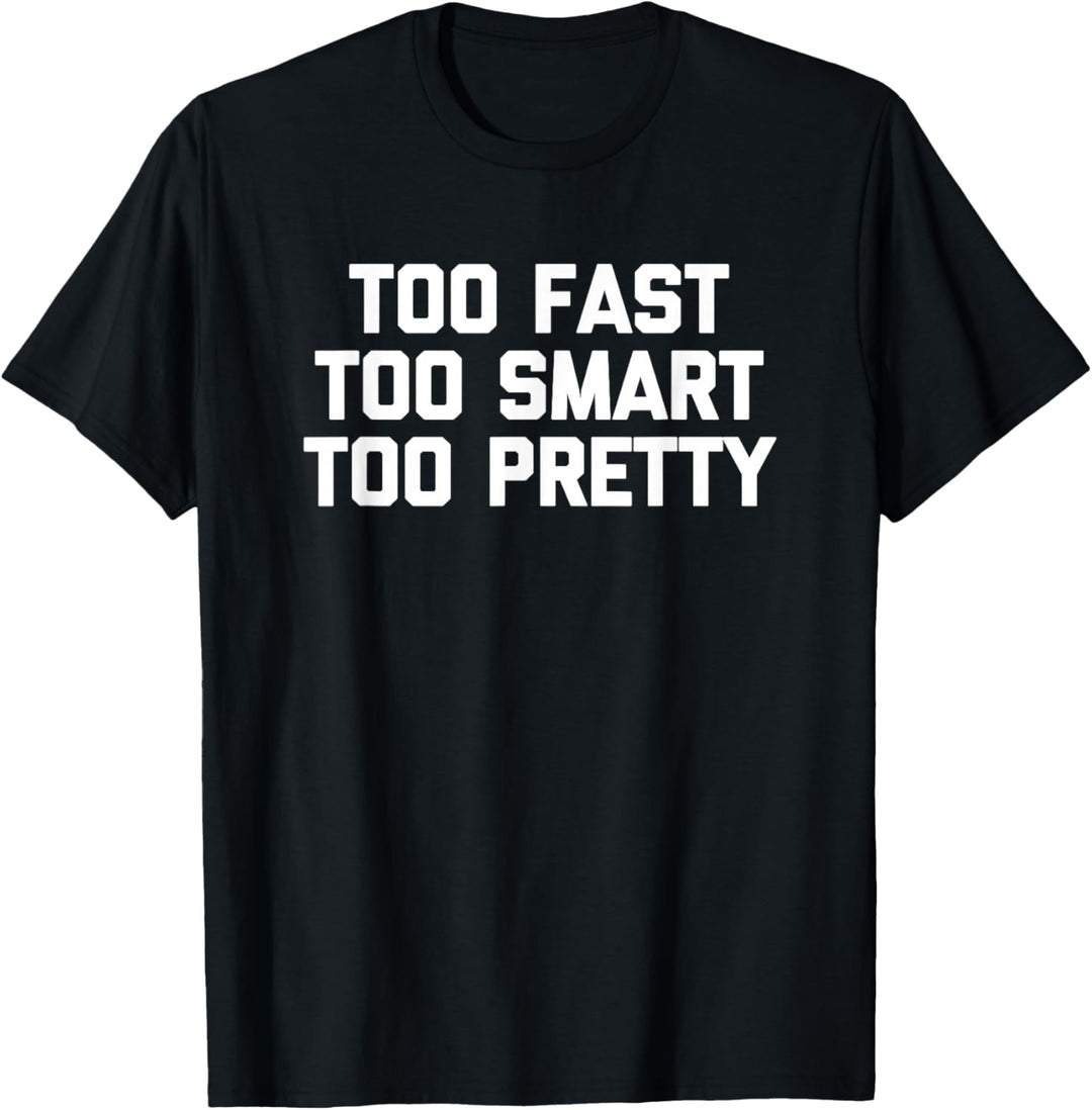 Too Fast Too Smart Too Pretty T-Shirt Lustig Spruch sarkastisch T-Shirt