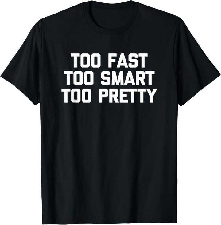 Too Fast Too Smart Too Pretty T-Shirt Lustig Spruch sarkastisch T-Shirt