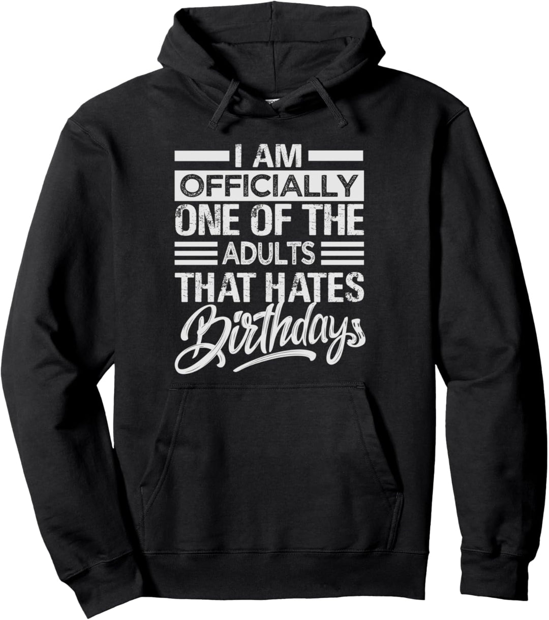 I Am Officially One Of The Adults That Hates Birthdays Pullover Hoodie