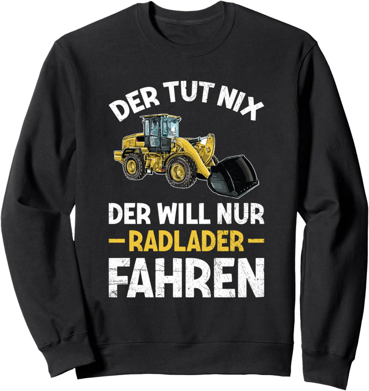 Der Tut Nix Der Will Nur Radlader Fahren Bagger Spruch Sweatshirt