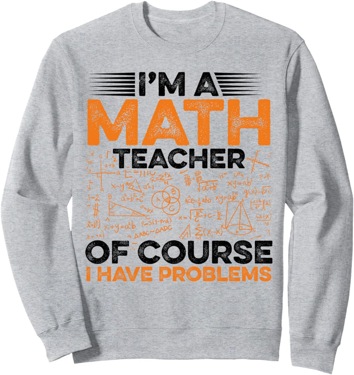Ich bin Mathematiklehrer Natürlich habe ich Probleme Teacher Teach Sweatshirt
