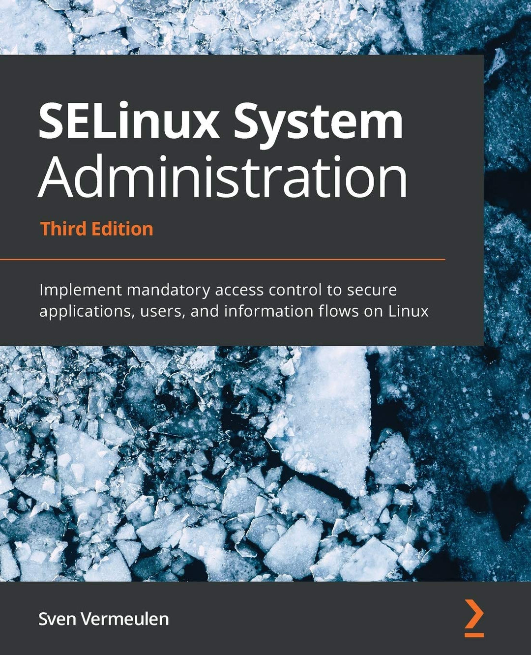 SELinux System Administration - Third Edition: Implement mandatory access control to secure applicat