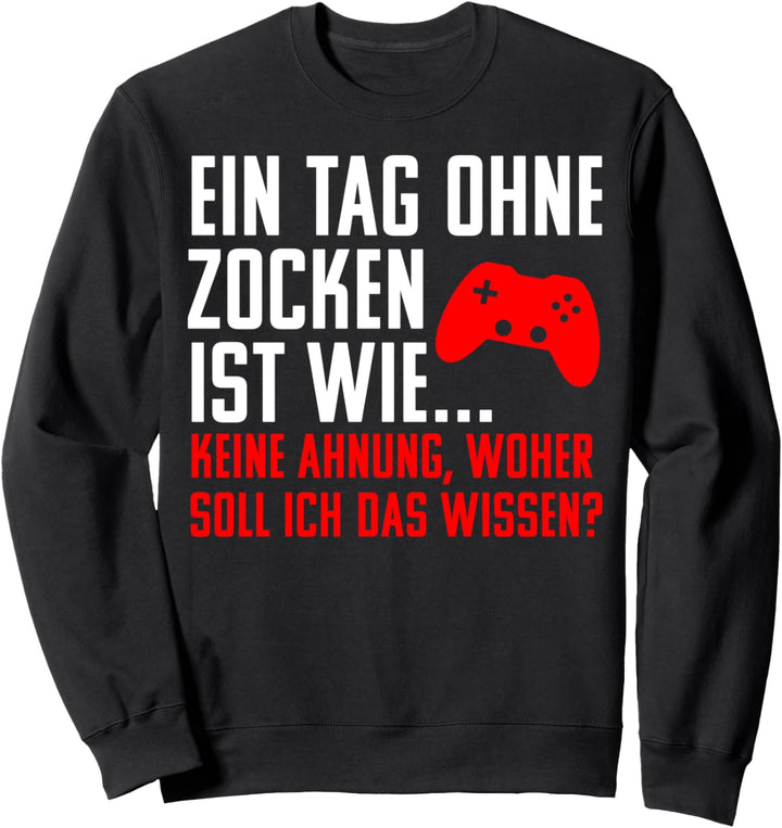Ein Tag Ohne Zocken ist wie... Keine Ahnung! Gamer Fun Sweatshirt