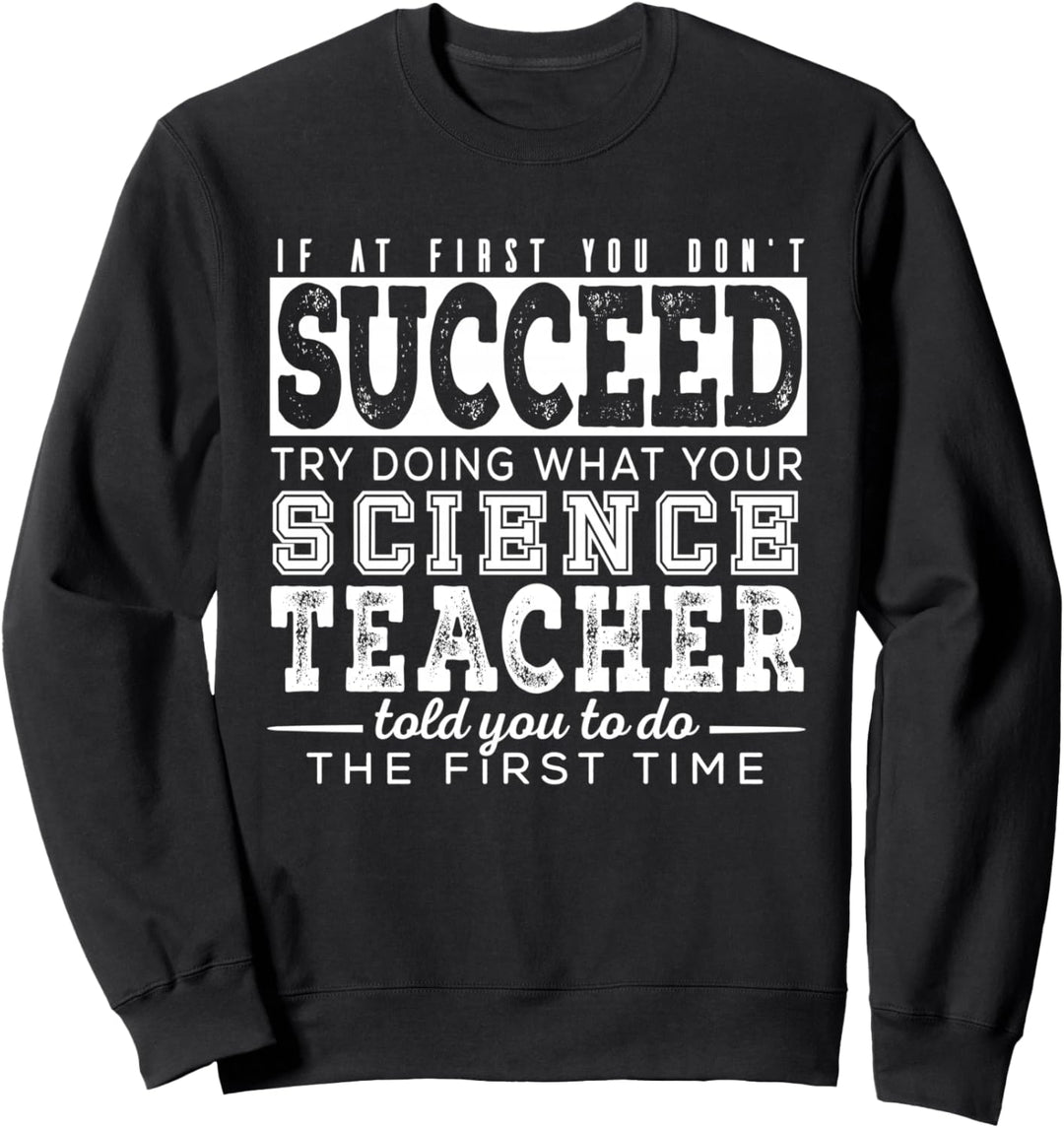 If At First You Don't Succeed - Science Teacher Funny Sweatshirt