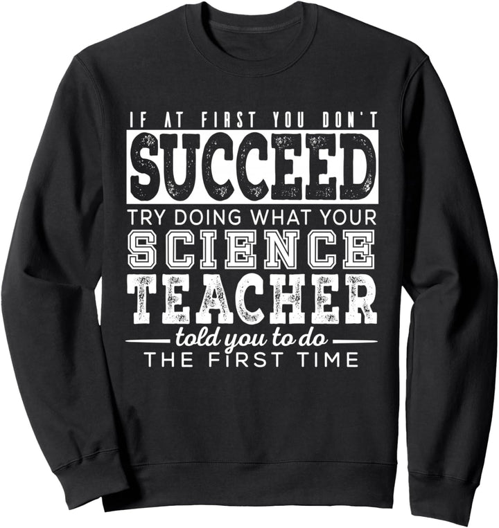 If At First You Don't Succeed - Science Teacher Funny Sweatshirt
