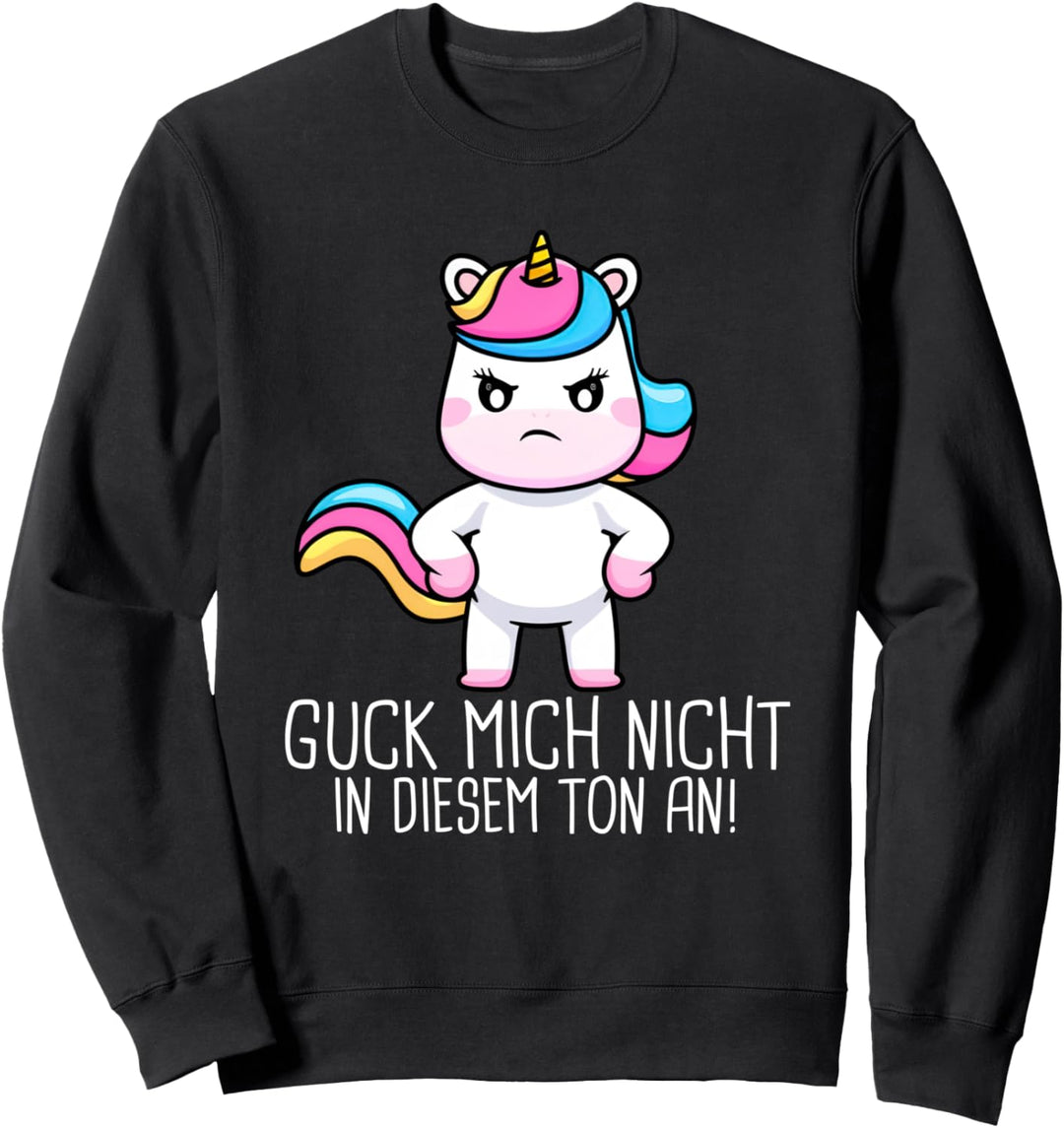 guck mich nicht in diesem ton an einhorn Sweatshirt