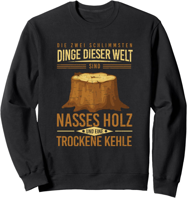 Nasses Holz Trockene Kehle Schreiner Tischler Zimmerer Sweatshirt