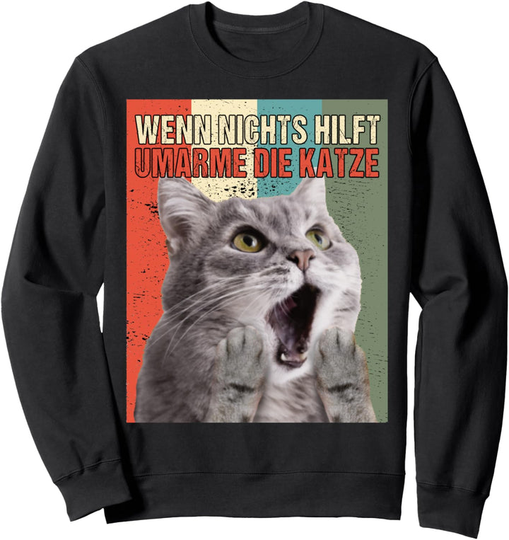 Wenn Nichts Mehr Hilft Umarme Die Katze - Katzenkuscheln Sweatshirt